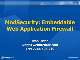ModSecurity: Embeddable
Web Application Firewall

           Ivan Ristic
     ivanr@webkreator.com
        +44 7766 508 210