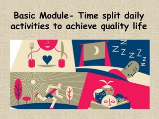 Basic Module- Time split daily
activities to achieve quality life
 