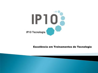 IP10 Tecnologia Excelência em Treinamentos de Tecnologia 