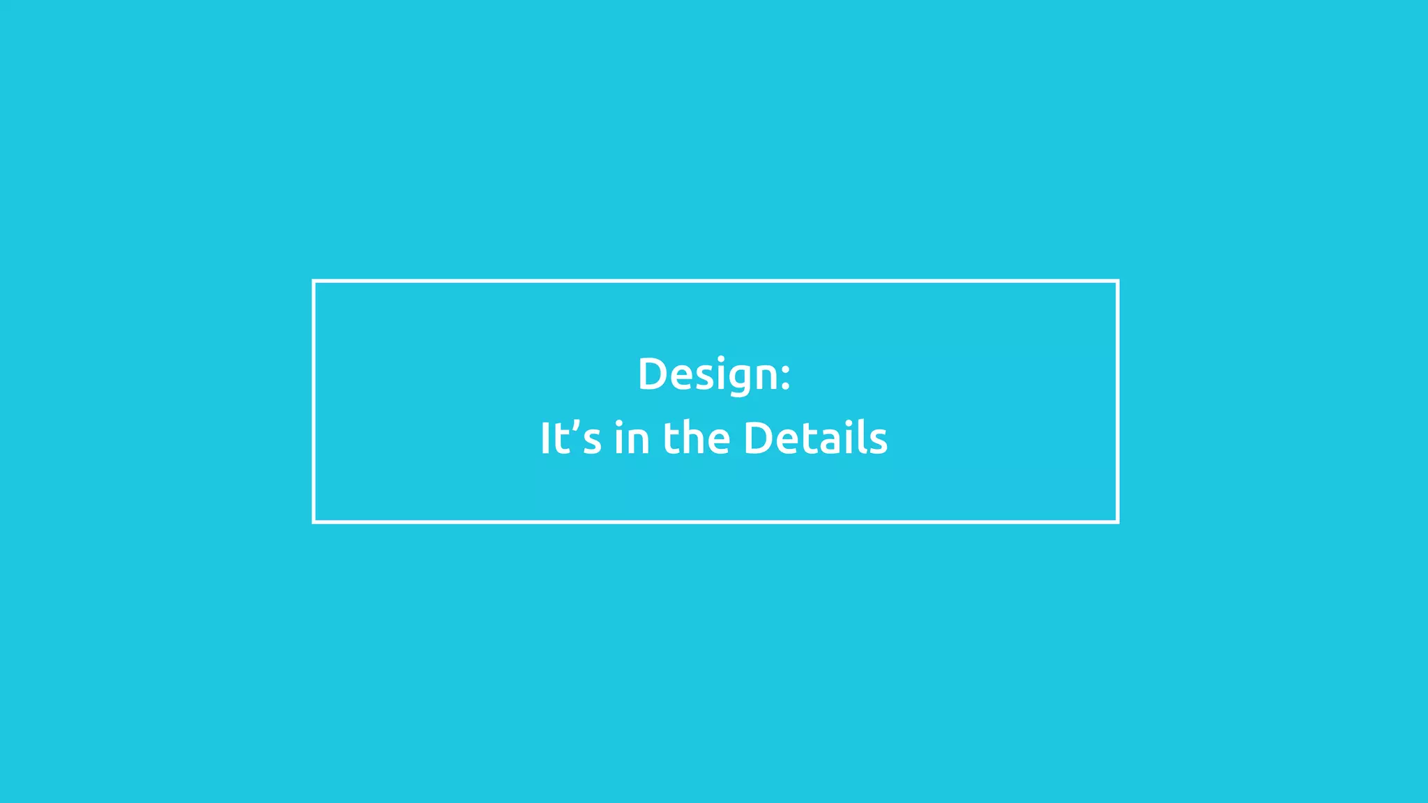 Design:
It’s in the Details
 