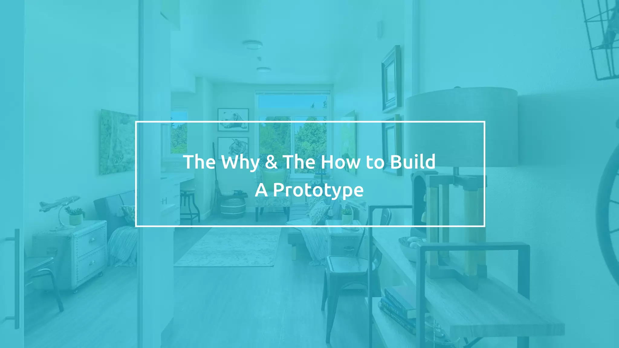 The Why & The How to Build
A Prototype
 