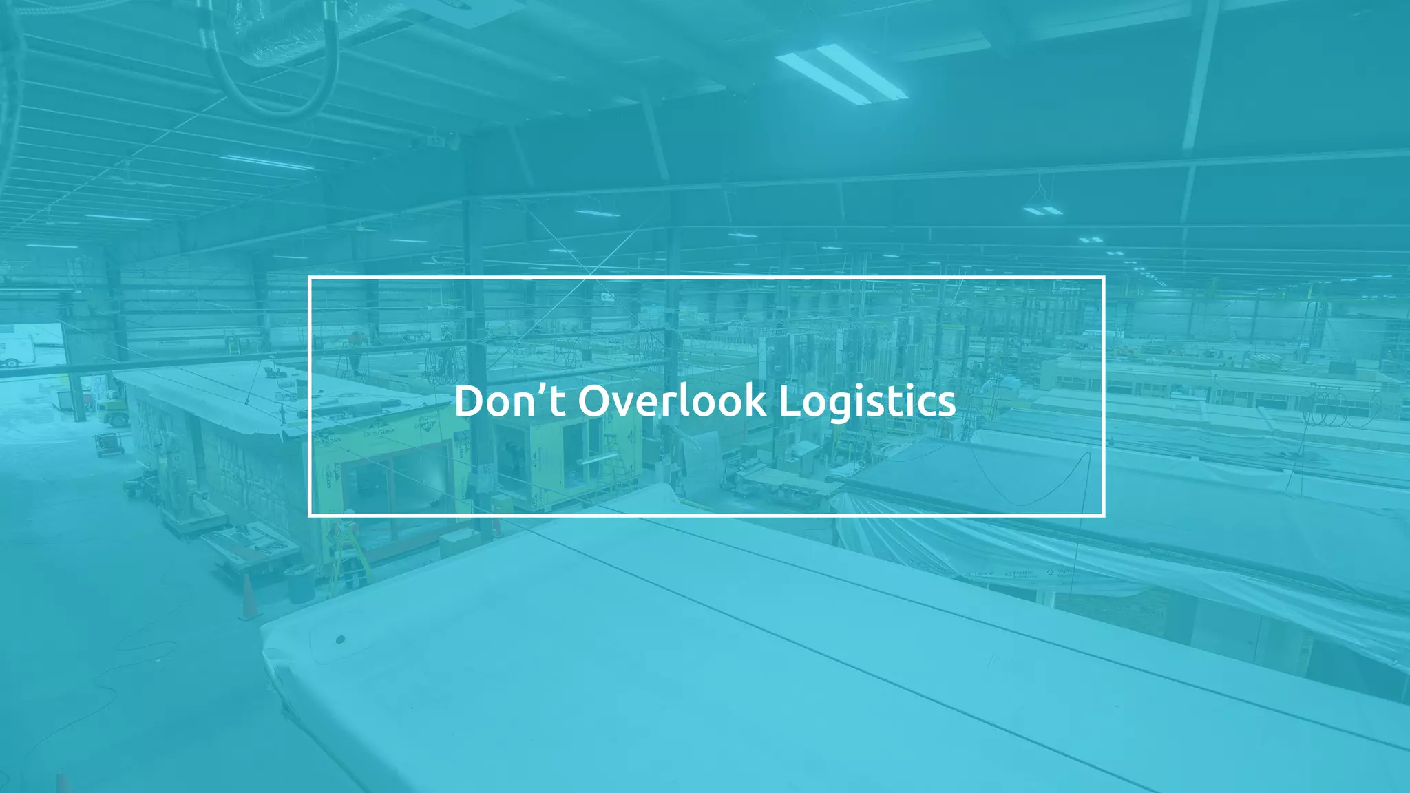 Don’t Overlook Logistics
 