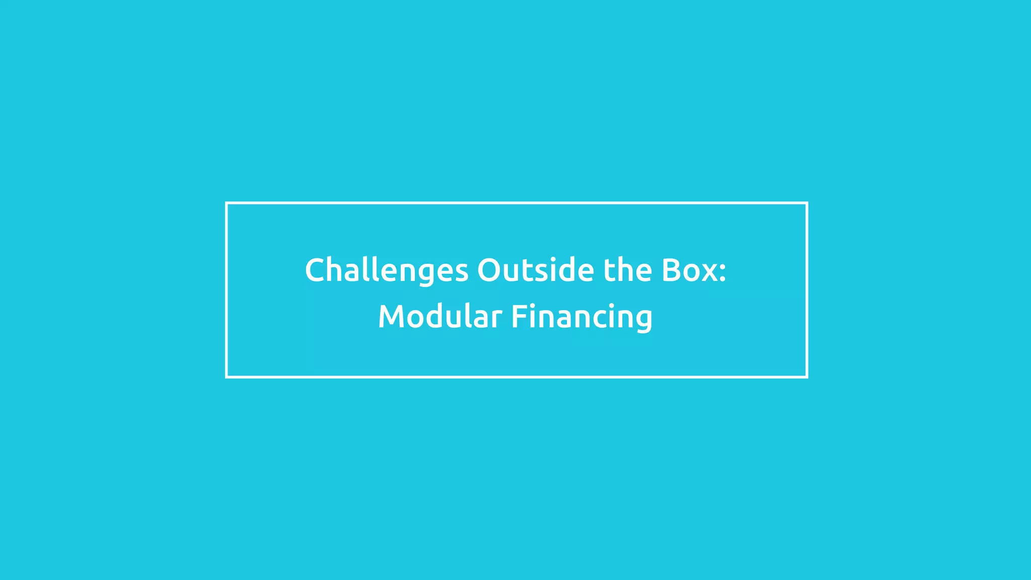 Challenges Outside the Box:
Modular Financing
 