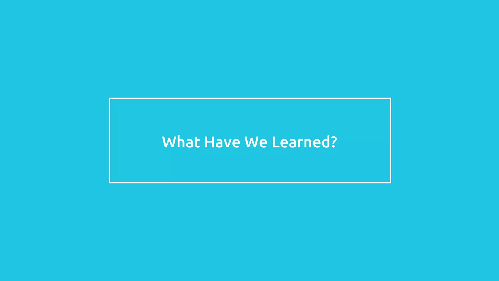 What Have We Learned?
 