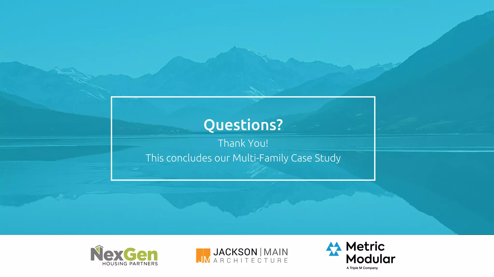 Questions?
Thank You!
This concludes our Multi-Family Case Study
 