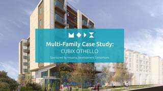 Multi-Family Case Study:
CUBIX OTHELLO
Sponsored by Housing Development Consortium
 