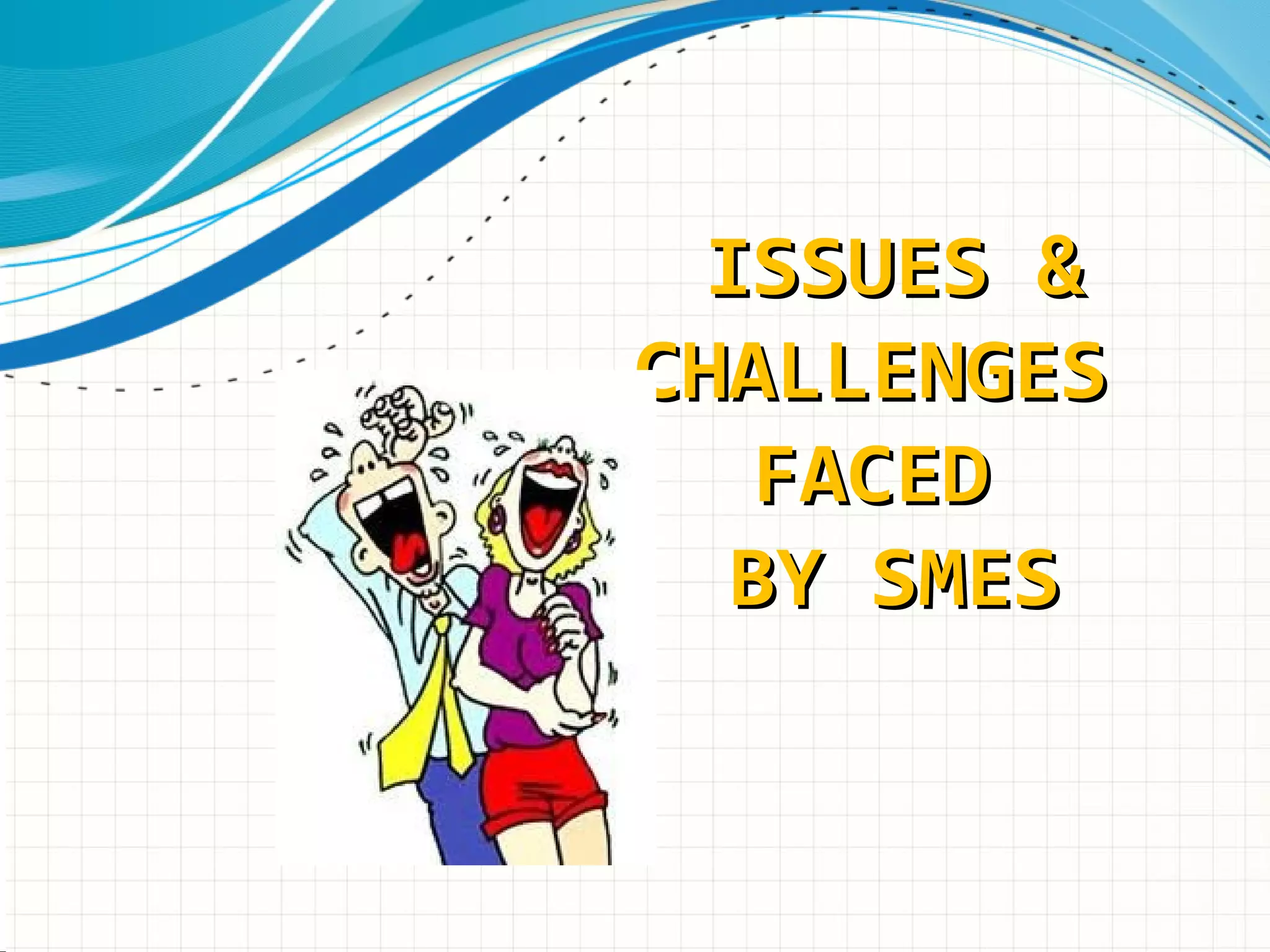 ISSUES &ISSUES &
CHALLENGESCHALLENGES
FACEDFACED
BY SMESBY SMES
 
