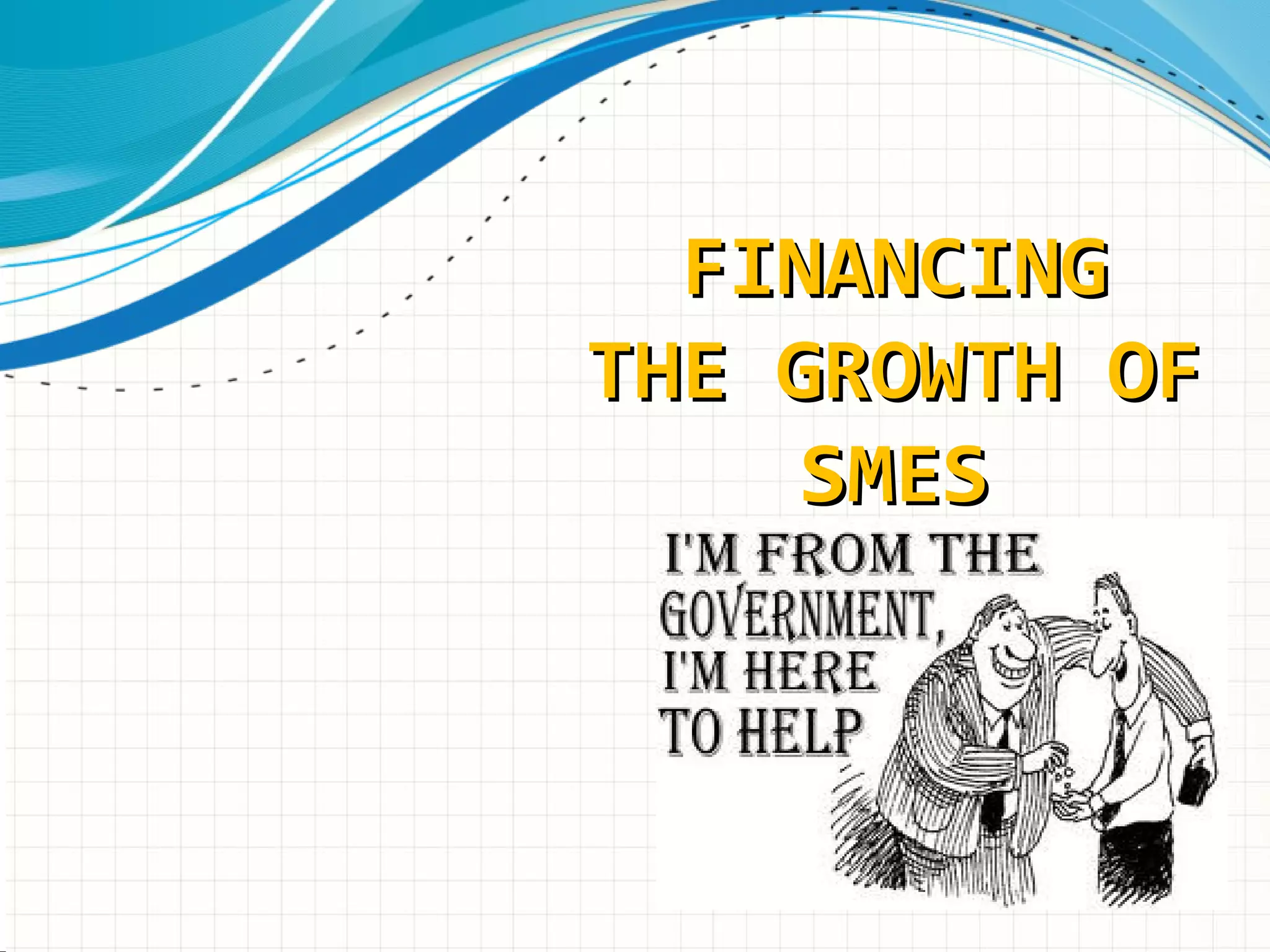 FINANCINGFINANCING
THE GROWTH OFTHE GROWTH OF
SMESSMES
 