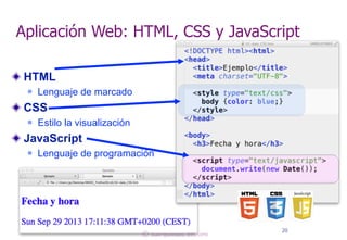 Aplicación Web: HTML, CSS y JavaScript 
HTML 
n Lenguaje de marcado 
CSS 
n Estilo la visualización 
JavaScript 
n Lenguaje de programación 
© 20 Juan Quemada, DIT, UPM 
 