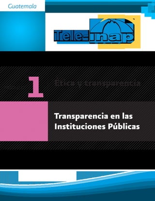Guatemala
MÓDULO
1 Ética y transparencia
Transparencia en las
Instituciones Públicas
 
