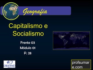 Capitalismo e
Socialismo
Frente 03
Módulo 01
P. 28
profsumare.com
Geografia
 