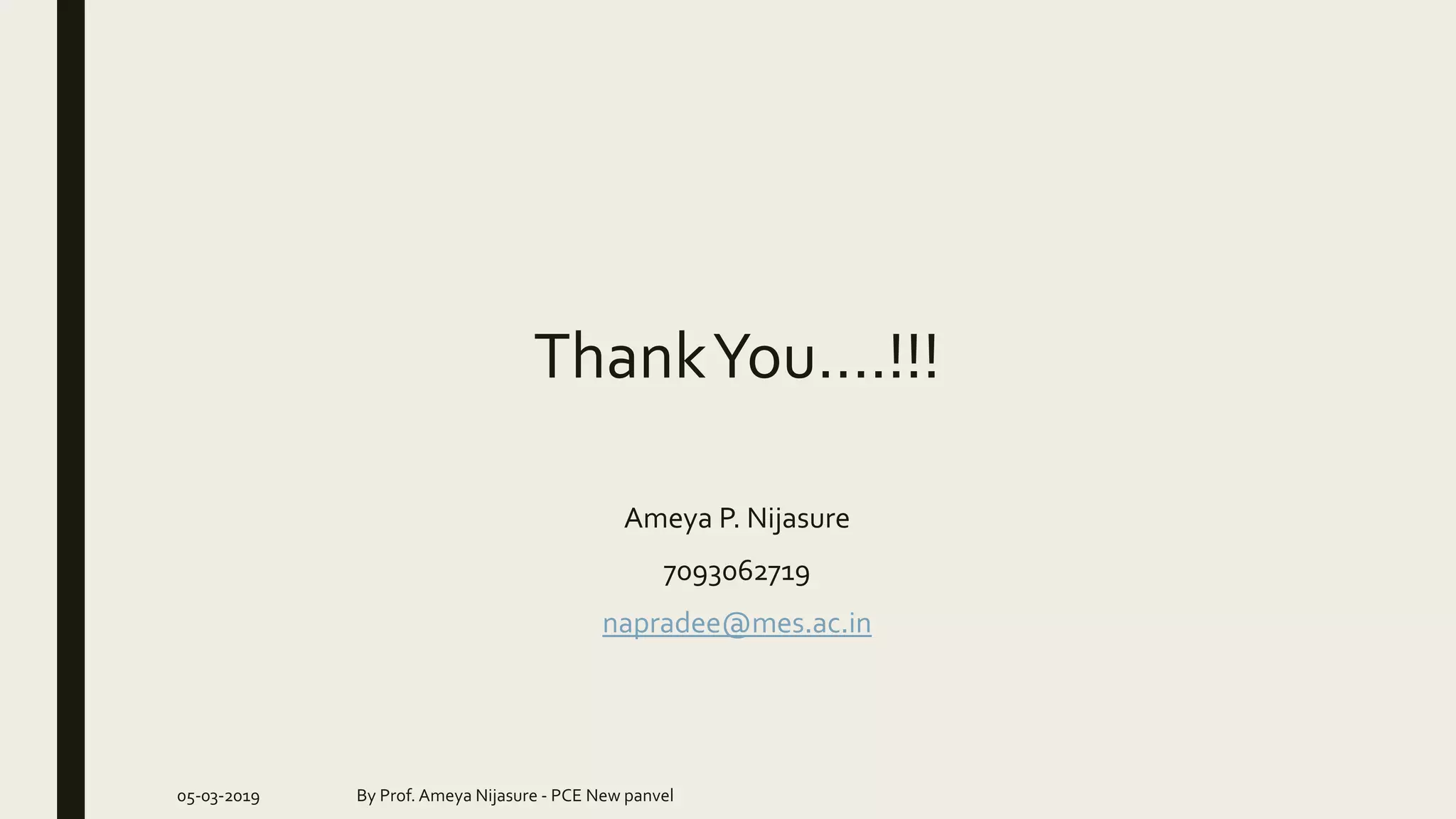 ThankYou….!!!
Ameya P. Nijasure
7093062719
napradee@mes.ac.in
05-03-2019 By Prof. Ameya Nijasure - PCE New panvel
 