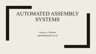 AUTOMATED ASSEMBLY
SYSTEMS
Ameya p. Nijasure
napradeep@mes.ac.in
 