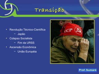 Transição Revolução Técnico-Científica Japão Colapso Socialista Fim da URSS Ascensão Econômica União Européia 