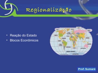 Regionalização Reação do Estado Blocos Econômicos 