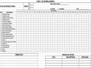Paulo Luiz - Téc.
ATENÇÃO
SEMPRE PREECHA O CHECK – LIST,
ANTES DE INICIAR SUA ATIVIDADE, E SE
FOR DETECTADO ALGUM PROBLEMA,
ENTRE EM CONTATO COM A
MANUTENÇÃO E SUA SUPERVISÃO.
 