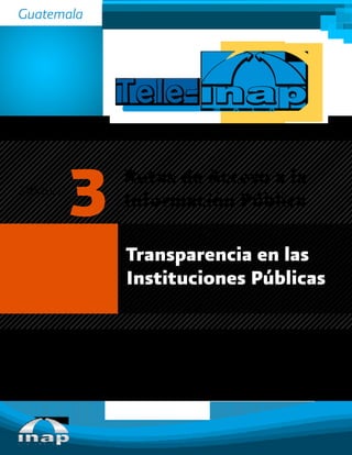 Transparencia en las
Instituciones Públicas
3MÓDULO
Guatemala
Rutas de Acceso a la
Información Pública
 