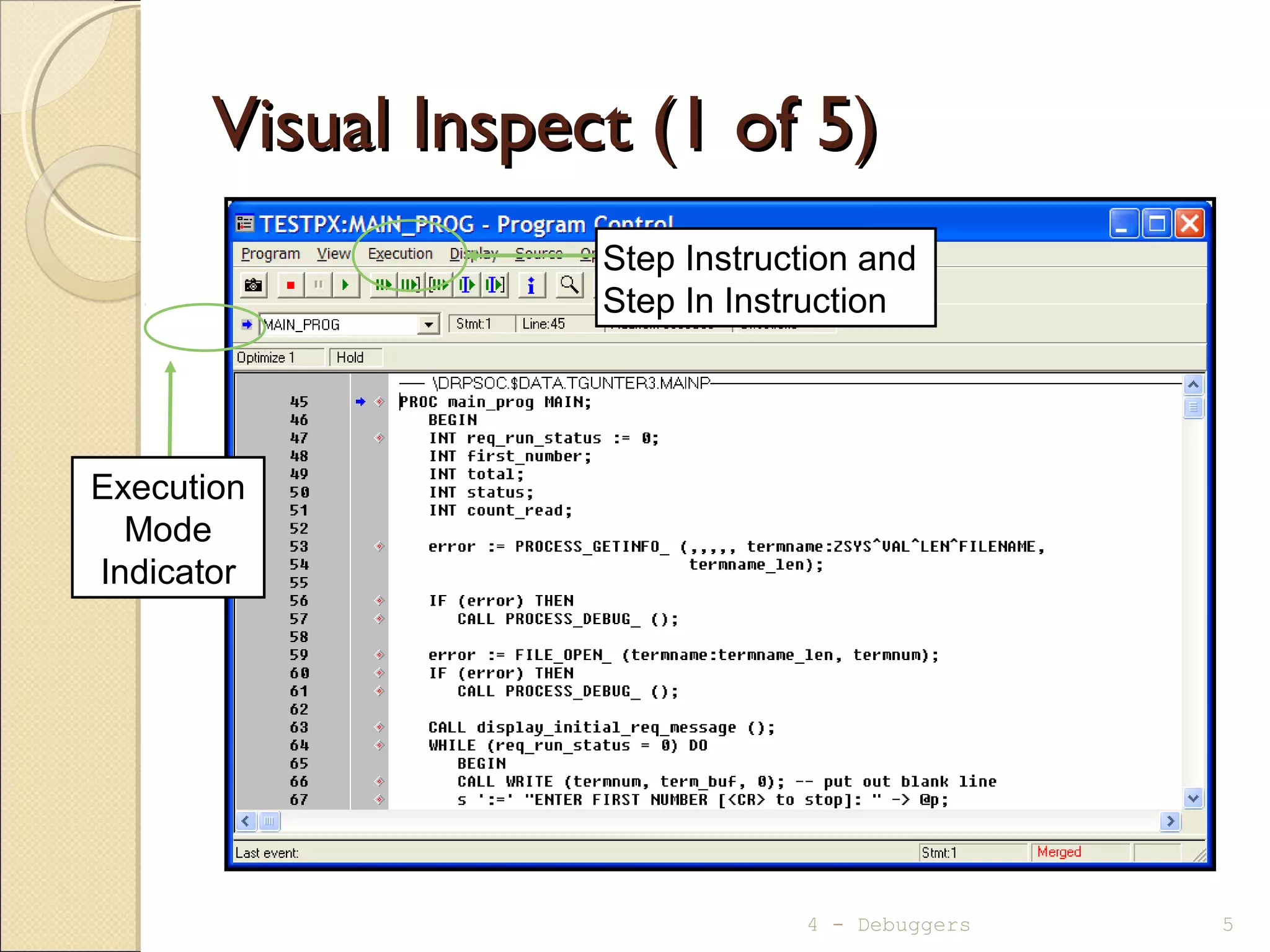 Visual Inspect (1 of 5)Visual Inspect (1 of 5)
4 - Debuggers 5
Execution
Mode
Indicator
Step Instruction and
Step In Instruction
 