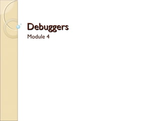 DebuggersDebuggers
Module 4
 
