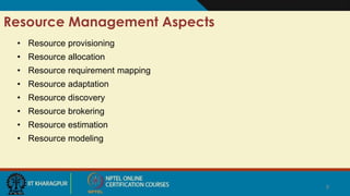 9
Resource Management Aspects
• Resource provisioning
• Resource allocation
• Resource requirement mapping
• Resource adaptation
• Resource discovery
• Resource brokering
• Resource estimation
• Resource modeling
9
 