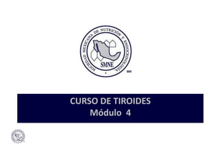 CURSO DE TIROIDES
Módulo 4
 
