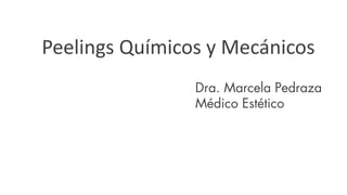 Peelings Químicos y Mecánicos
Dra. Marcela Pedraza
Médico Estético
 