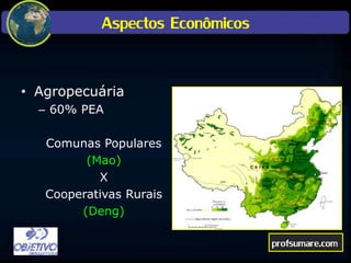 Aspectos Econômicos
• Agropecuária
– 60% PEA
Comunas Populares
(Mao)
X
Cooperativas Rurais
(Deng)
profsumare.com
 