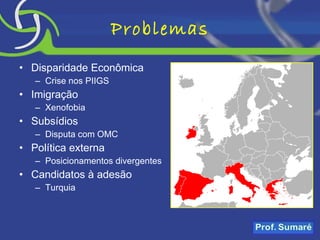 Problemas Disparidade Econômica Crise nos PIIGS Imigração Xenofobia Subsídios Disputa com OMC Política externa Posicionamentos divergentes Candidatos à adesão Turquia