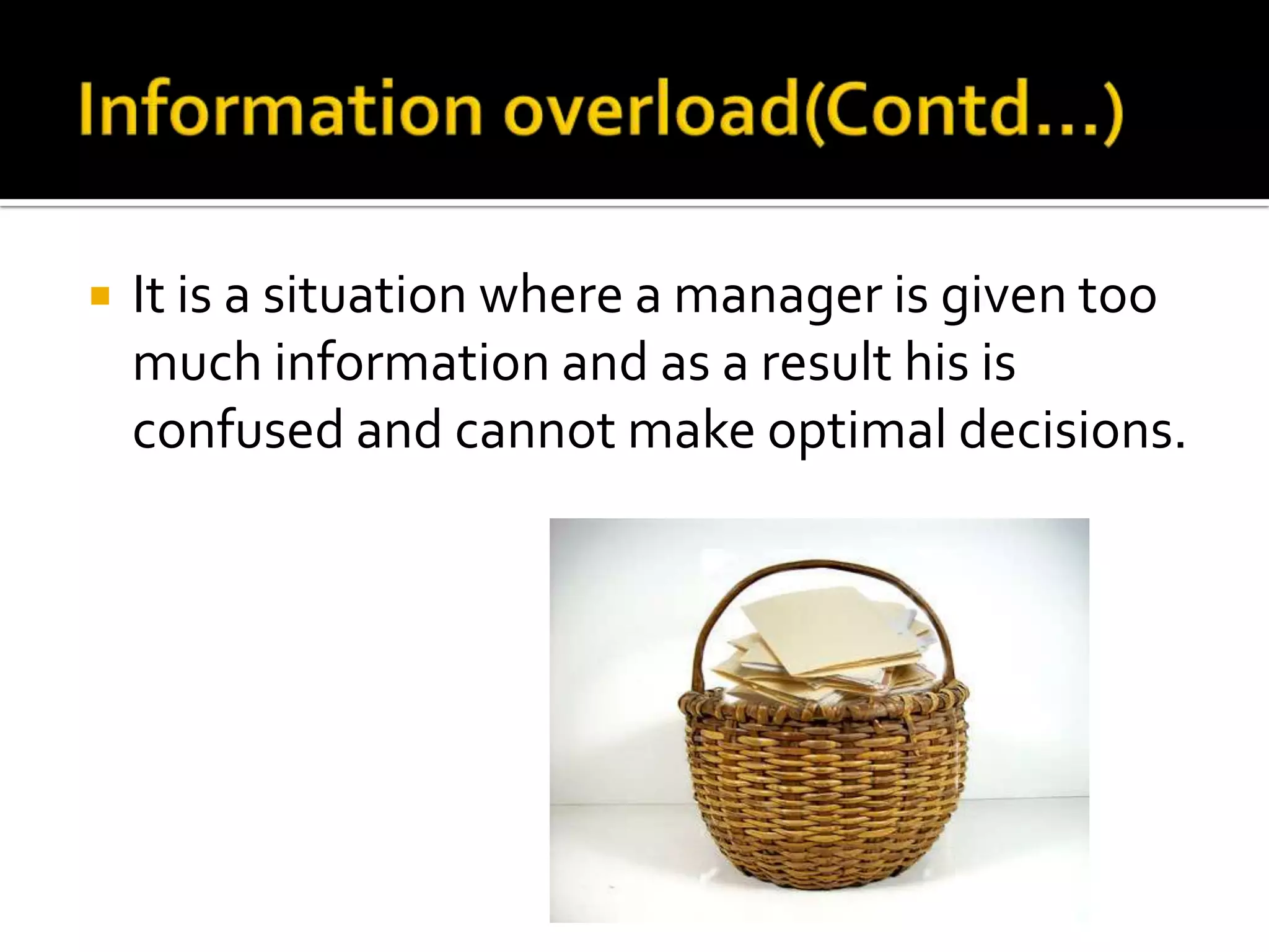  It is a situation where a manager is given too
much information and as a result his is
confused and cannot make optimal decisions.
 