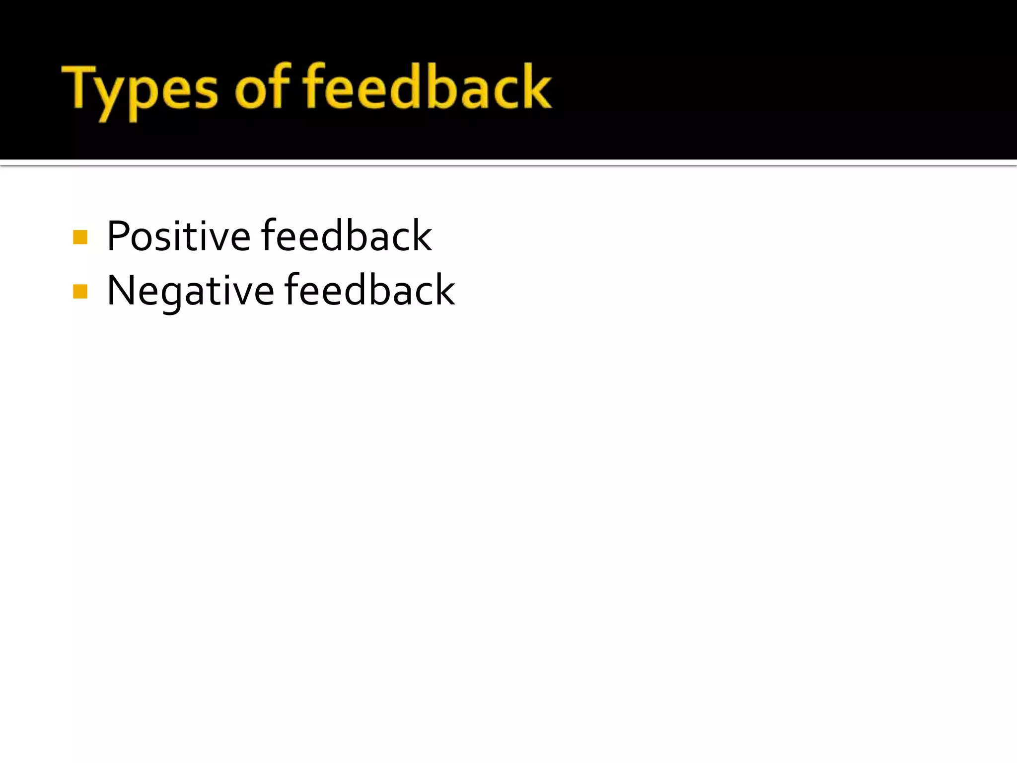  Positive feedback
 Negative feedback
 