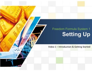 LOGO
Freedom Formula System 1
Setting UpSetting Up
Video 1 – Introduction & Getting Started
 