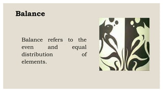 Balance
Balance refers to the
even and equal
distribution of
elements.
 