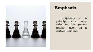 Emphasis
Emphasis is a
principle which may
refer to the greater
impact given on a
certain element.
 