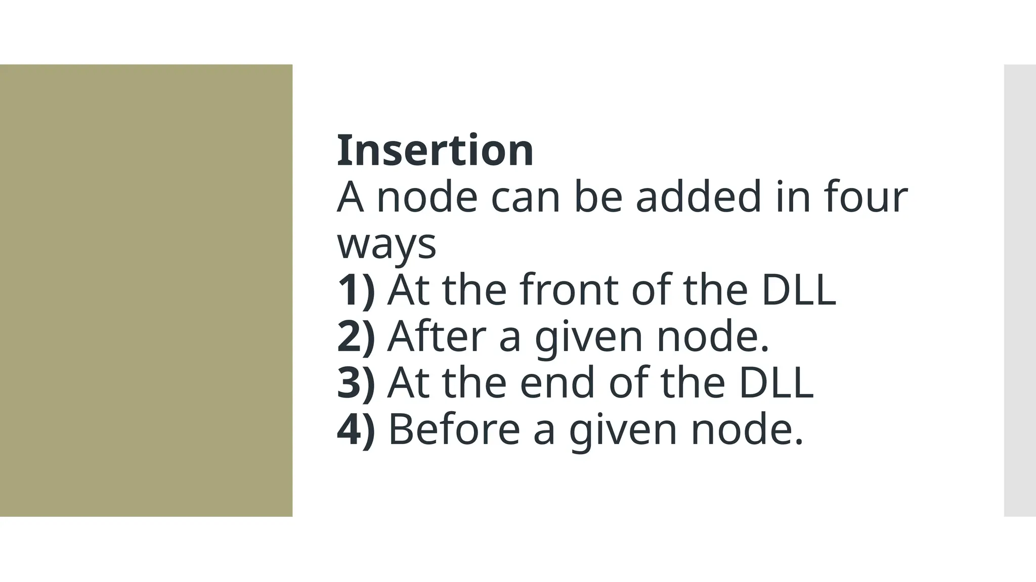Insertion A node can be added in four ways 1) At the front of the DLL 2) After a given node. 3) At the end of the DLL 4) Before a given node. 