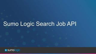 Sumo Logic Confidential
Sumo Logic Search Job API
 