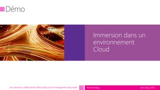 tech.days 2015#mstechdays
Immersion dans un
environnement
Cloud
Les solutions collaboratives Microsoft pour le management ...