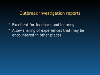 Outbreak investigation reports
• Excellent for feedback and learning
• Allow sharing of experiences that may be
encountered in other places
 