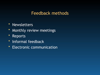 Feedback methods
• Newsletters
• Monthly review meetings
• Reports
• Informal feedback
• Electronic communication
 