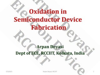 Oxidation in
Semiconductor Device
Fabrication
Arpan Deyasi
Dept of ECE, RCCIIT, Kolkata, India
2/3/2021 Arpan Deyasi, RCCIIT 1
 