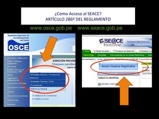 ¿Como Acceso al SEACE?
ARTÍCULO 286º DEL REGLAMENTO
www.osce.gob.pe y www.seace.gob.pe
 