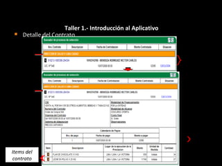  Detalle del Contrato
Datos
del
contrato
Código del
contrato
generado
por el
SEACE Detalle del
calendario
de pagos
Pulse
aquí
para ver
los datos
del
contrato.
Items del
contrato
Taller 1.- Introducción al Aplicativo
 