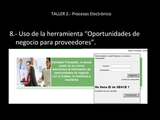 TALLER 2.- Procesos Electrónico
8.- Uso de la herramienta “Oportunidades de
negocio para proveedores”.
 