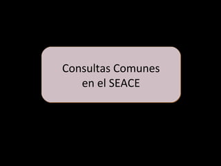 Consultas Comunes
en el SEACE
Consultas Comunes
en el SEACE
 