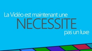 NECESSITE
LaVidéoestmaintenantune
pasunluxe
 