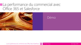 tech.days 2015#mstechdays
Démo
La prLa performance du commercial avec Office 365 et Salesforce
 