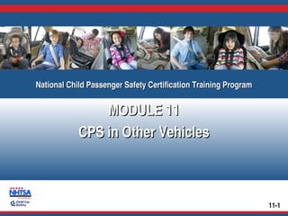 National Child Passenger Safety Certification Training Program
National Child Passenger Safety Certification Training Program

MODULE 11
CPS in Other Vehicles

11-1

 