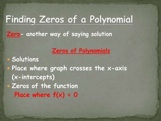 Finding Zeros of a PolynomialZero- another way of saying solutionZeros of PolynomialsSolutionsPlace where graph crosses the x-axis 	(x-intercepts)Zeros of the function Place where f(x) = 0