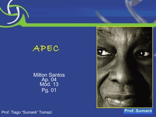 APEC Milton Santos Ap. 04 Mód. 13 Pg. 01 Prof. Tiago “Sumaré” Tomazi 