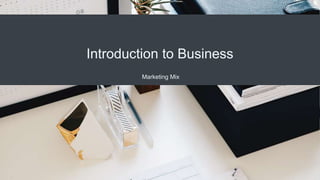 Introduction to Business
Marketing Mix
 