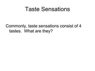 Taste Sensations

Commonly, taste sensations consist of 4
 tastes. What are they?
 